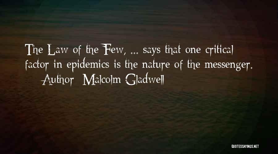 Malcolm Gladwell Quotes: The Law Of The Few, ... Says That One Critical Factor In Epidemics Is The Nature Of The Messenger.