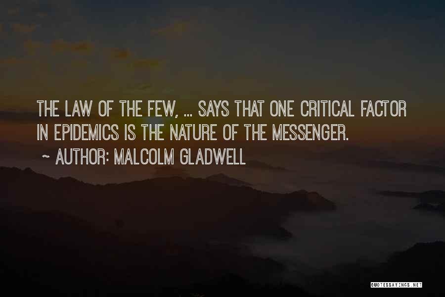 Malcolm Gladwell Quotes: The Law Of The Few, ... Says That One Critical Factor In Epidemics Is The Nature Of The Messenger.