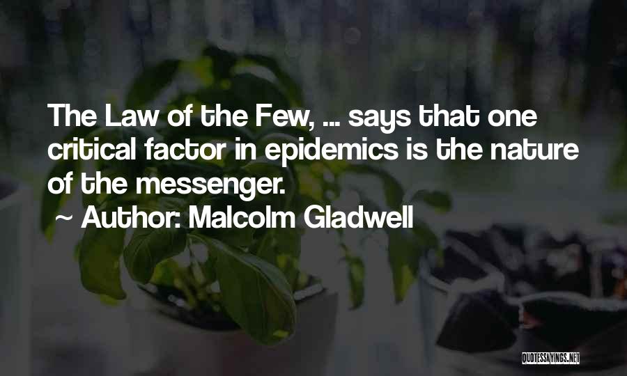 Malcolm Gladwell Quotes: The Law Of The Few, ... Says That One Critical Factor In Epidemics Is The Nature Of The Messenger.