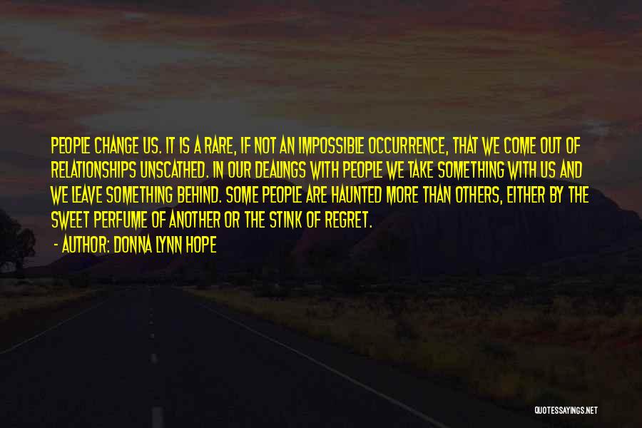 Donna Lynn Hope Quotes: People Change Us. It Is A Rare, If Not An Impossible Occurrence, That We Come Out Of Relationships Unscathed. In