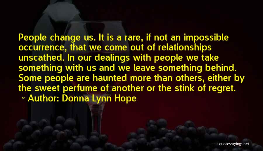 Donna Lynn Hope Quotes: People Change Us. It Is A Rare, If Not An Impossible Occurrence, That We Come Out Of Relationships Unscathed. In