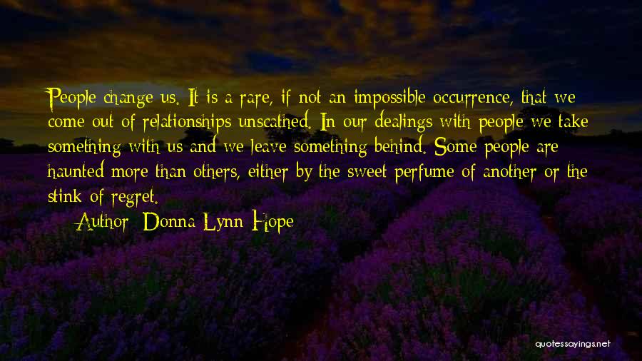 Donna Lynn Hope Quotes: People Change Us. It Is A Rare, If Not An Impossible Occurrence, That We Come Out Of Relationships Unscathed. In