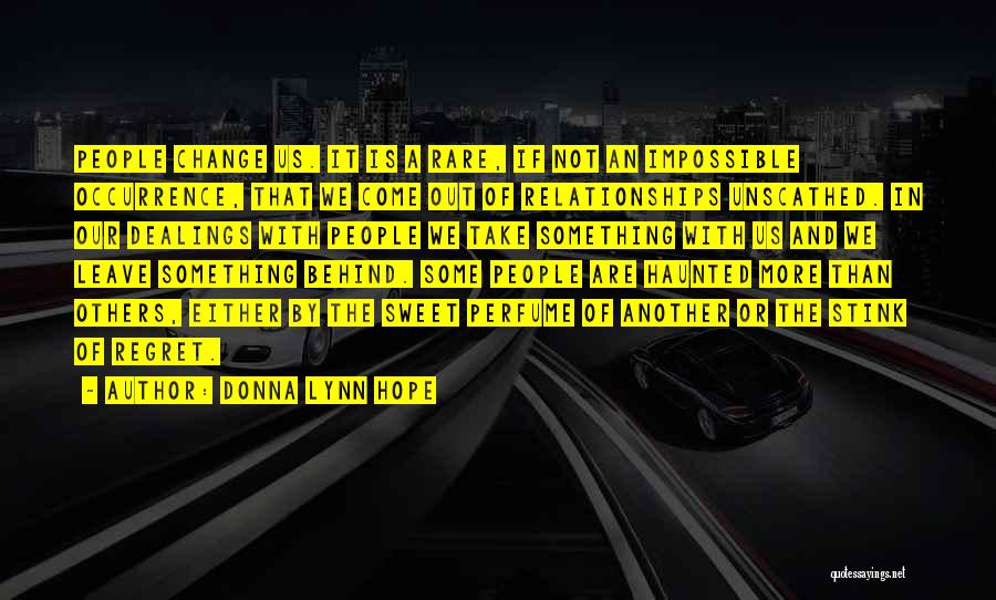Donna Lynn Hope Quotes: People Change Us. It Is A Rare, If Not An Impossible Occurrence, That We Come Out Of Relationships Unscathed. In