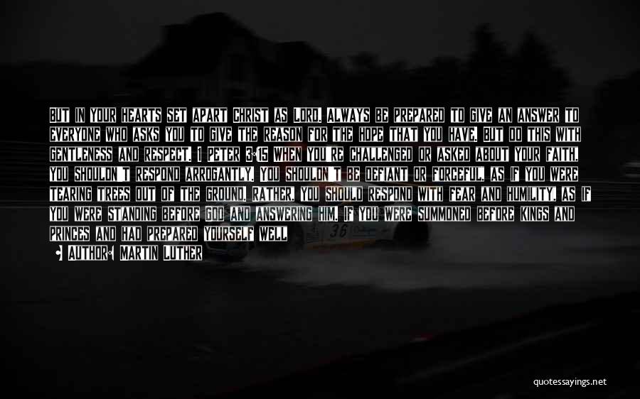 Martin Luther Quotes: But In Your Hearts Set Apart Christ As Lord. Always Be Prepared To Give An Answer To Everyone Who Asks