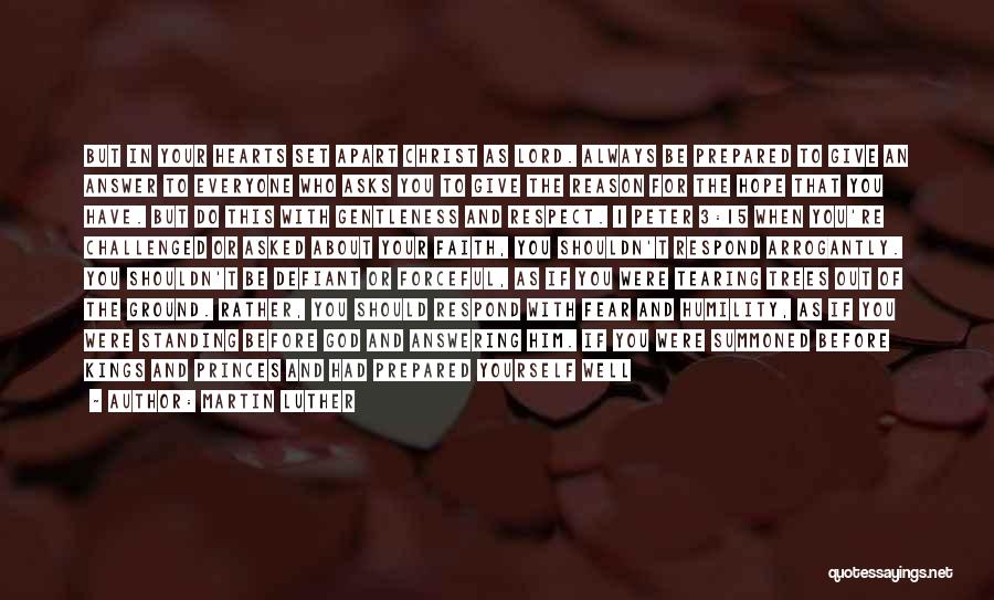 Martin Luther Quotes: But In Your Hearts Set Apart Christ As Lord. Always Be Prepared To Give An Answer To Everyone Who Asks