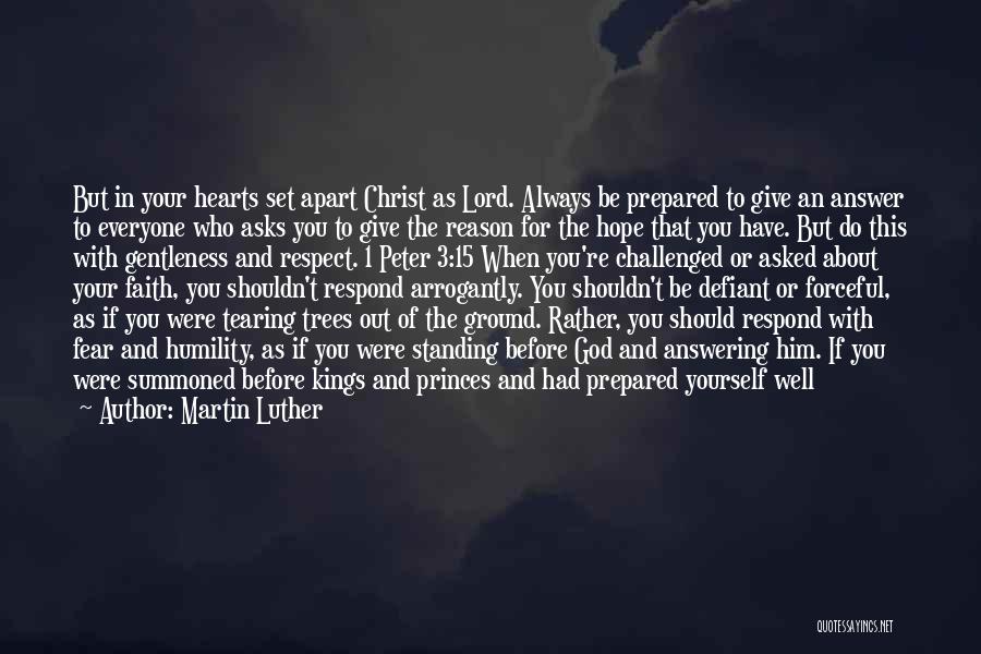 Martin Luther Quotes: But In Your Hearts Set Apart Christ As Lord. Always Be Prepared To Give An Answer To Everyone Who Asks