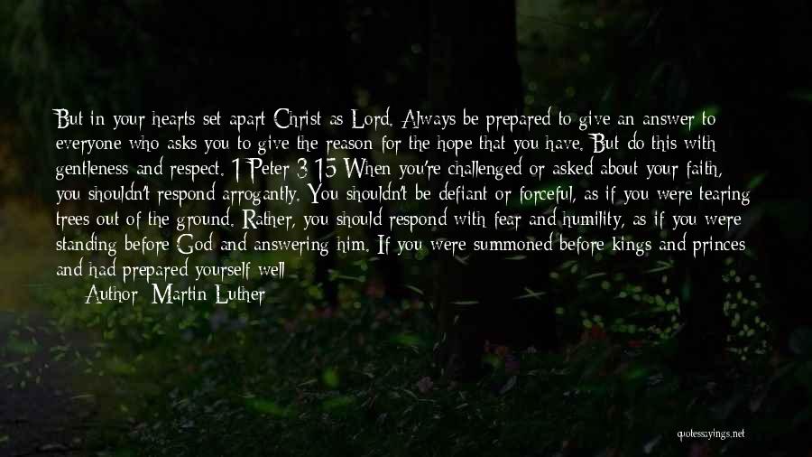 Martin Luther Quotes: But In Your Hearts Set Apart Christ As Lord. Always Be Prepared To Give An Answer To Everyone Who Asks