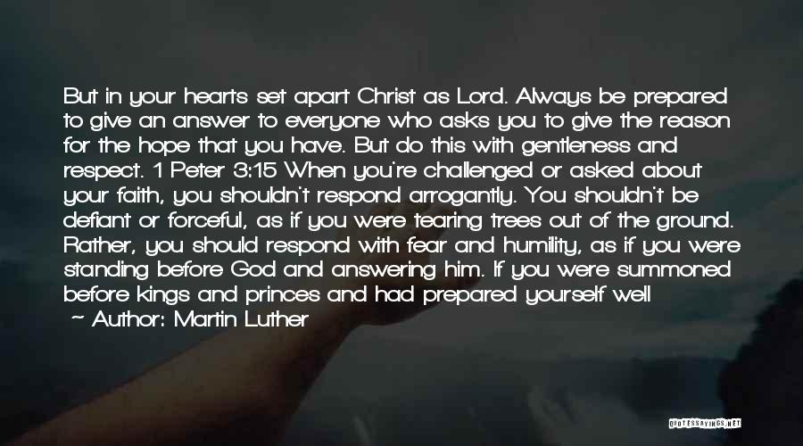 Martin Luther Quotes: But In Your Hearts Set Apart Christ As Lord. Always Be Prepared To Give An Answer To Everyone Who Asks