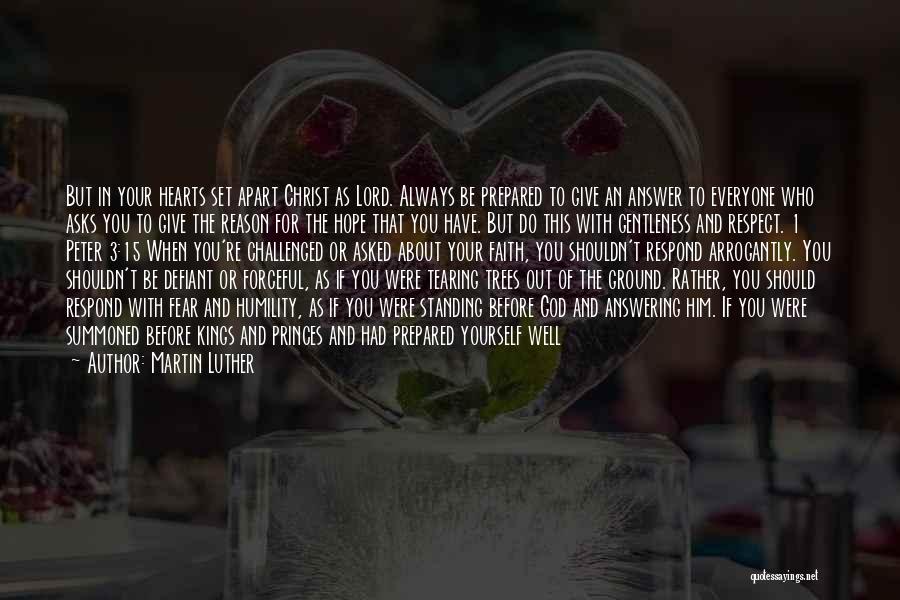 Martin Luther Quotes: But In Your Hearts Set Apart Christ As Lord. Always Be Prepared To Give An Answer To Everyone Who Asks