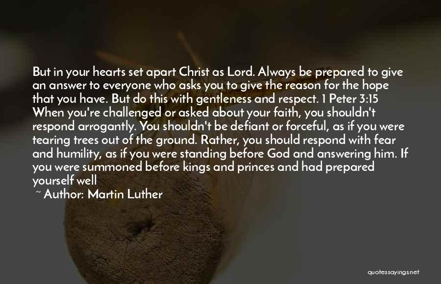 Martin Luther Quotes: But In Your Hearts Set Apart Christ As Lord. Always Be Prepared To Give An Answer To Everyone Who Asks