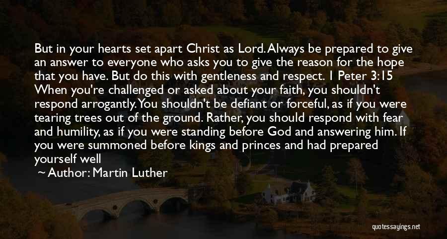 Martin Luther Quotes: But In Your Hearts Set Apart Christ As Lord. Always Be Prepared To Give An Answer To Everyone Who Asks
