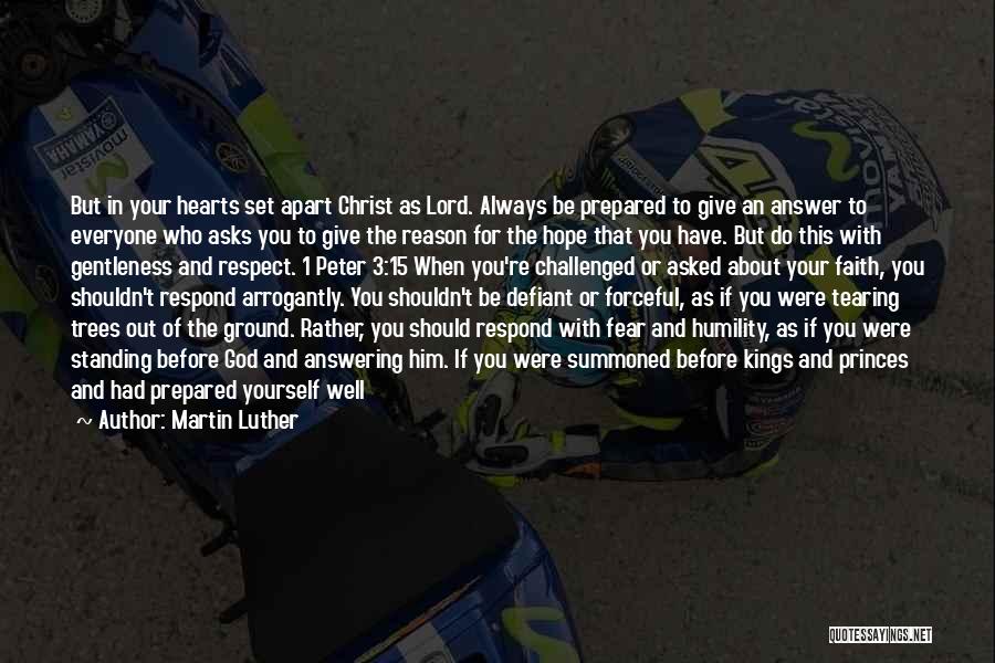 Martin Luther Quotes: But In Your Hearts Set Apart Christ As Lord. Always Be Prepared To Give An Answer To Everyone Who Asks