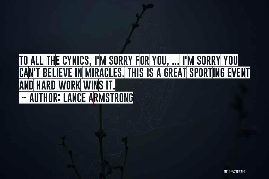 Lance Armstrong Quotes: To All The Cynics, I'm Sorry For You, ... I'm Sorry You Can't Believe In Miracles. This Is A Great