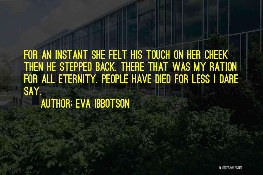 Eva Ibbotson Quotes: For An Instant She Felt His Touch On Her Cheek Then He Stepped Back. There That Was My Ration For