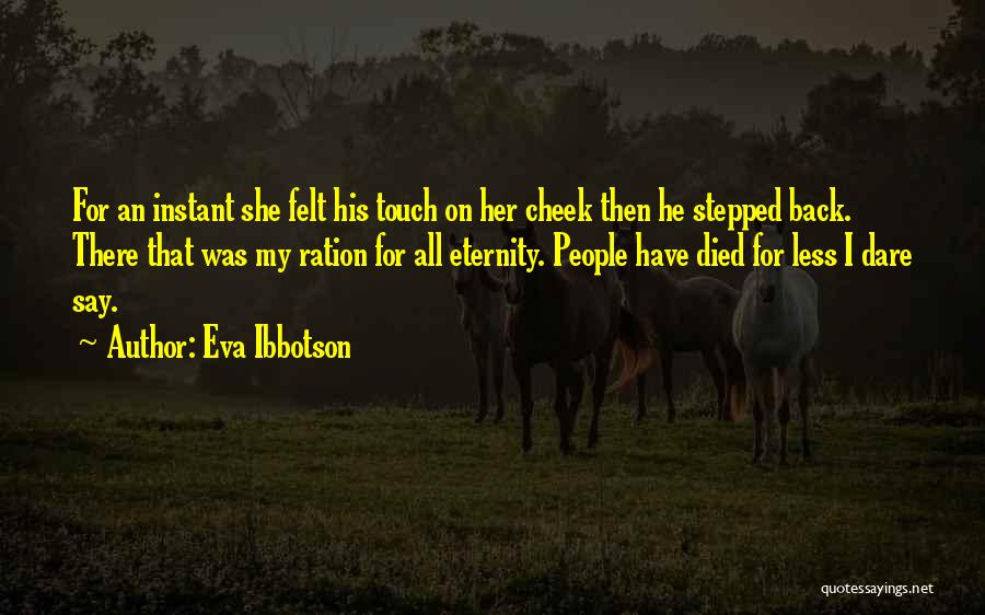 Eva Ibbotson Quotes: For An Instant She Felt His Touch On Her Cheek Then He Stepped Back. There That Was My Ration For