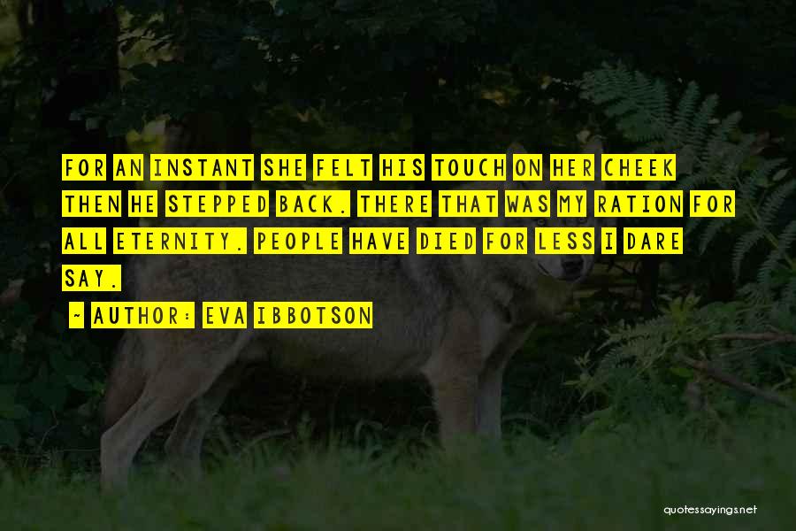 Eva Ibbotson Quotes: For An Instant She Felt His Touch On Her Cheek Then He Stepped Back. There That Was My Ration For