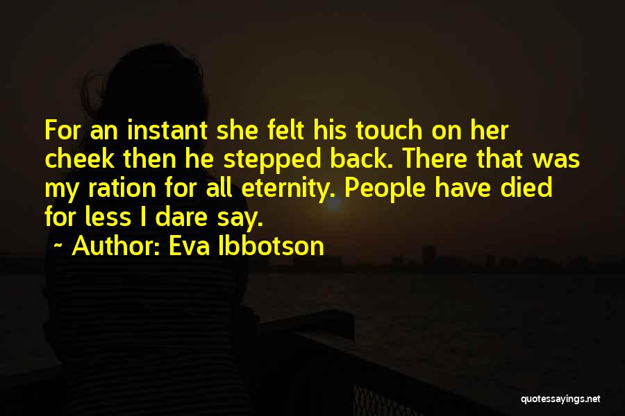 Eva Ibbotson Quotes: For An Instant She Felt His Touch On Her Cheek Then He Stepped Back. There That Was My Ration For