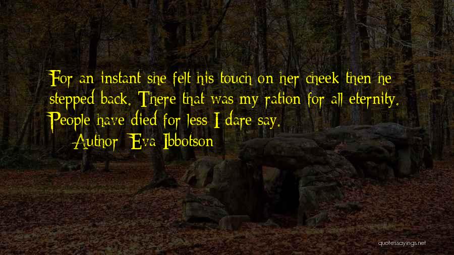 Eva Ibbotson Quotes: For An Instant She Felt His Touch On Her Cheek Then He Stepped Back. There That Was My Ration For