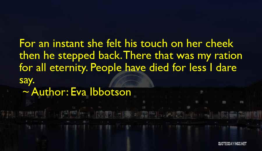 Eva Ibbotson Quotes: For An Instant She Felt His Touch On Her Cheek Then He Stepped Back. There That Was My Ration For