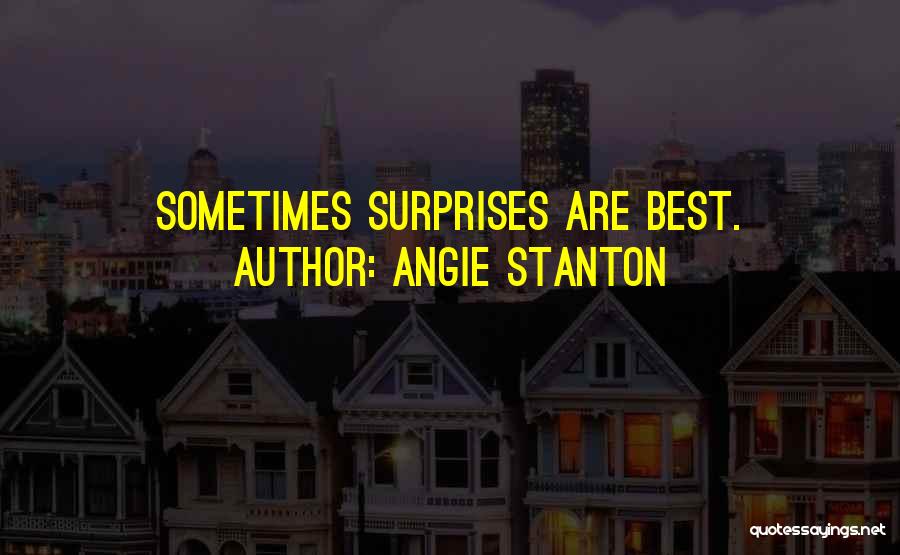 Angie Stanton Quotes: Sometimes Surprises Are Best.