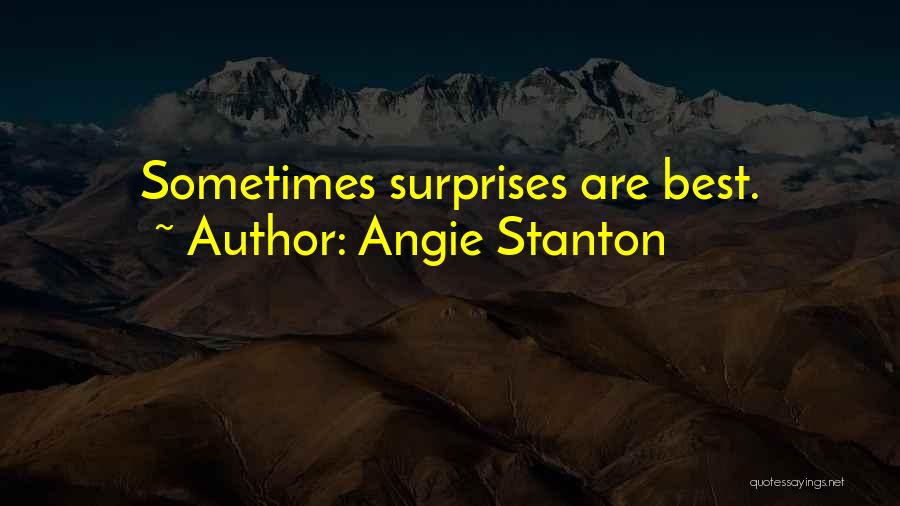 Angie Stanton Quotes: Sometimes Surprises Are Best.