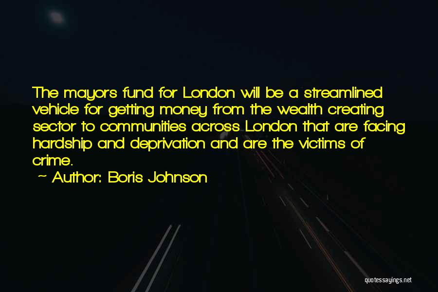 Boris Johnson Quotes: The Mayors Fund For London Will Be A Streamlined Vehicle For Getting Money From The Wealth Creating Sector To Communities