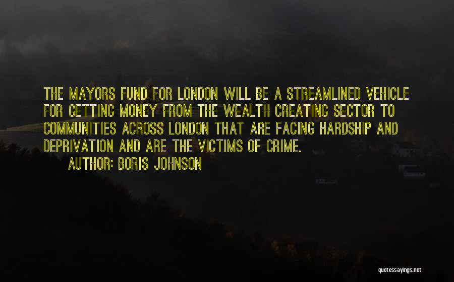 Boris Johnson Quotes: The Mayors Fund For London Will Be A Streamlined Vehicle For Getting Money From The Wealth Creating Sector To Communities
