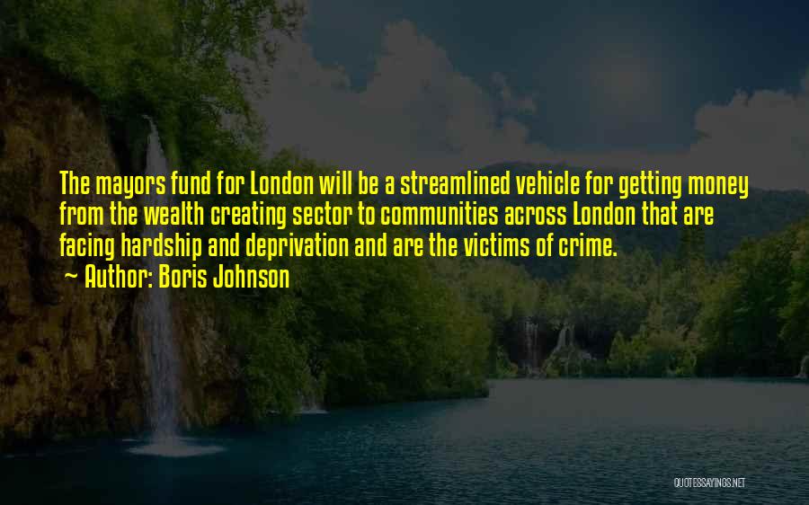 Boris Johnson Quotes: The Mayors Fund For London Will Be A Streamlined Vehicle For Getting Money From The Wealth Creating Sector To Communities