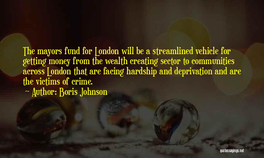Boris Johnson Quotes: The Mayors Fund For London Will Be A Streamlined Vehicle For Getting Money From The Wealth Creating Sector To Communities