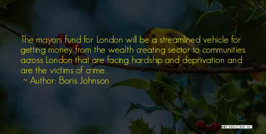 Boris Johnson Quotes: The Mayors Fund For London Will Be A Streamlined Vehicle For Getting Money From The Wealth Creating Sector To Communities