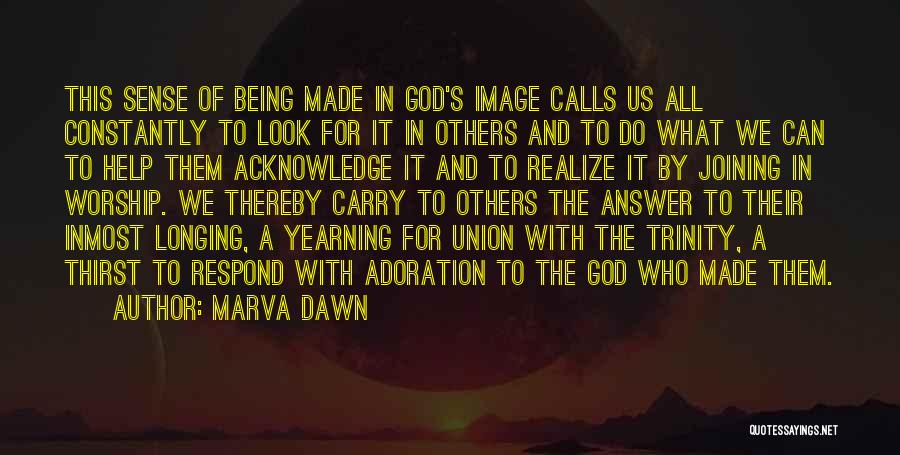 Marva Dawn Quotes: This Sense Of Being Made In God's Image Calls Us All Constantly To Look For It In Others And To