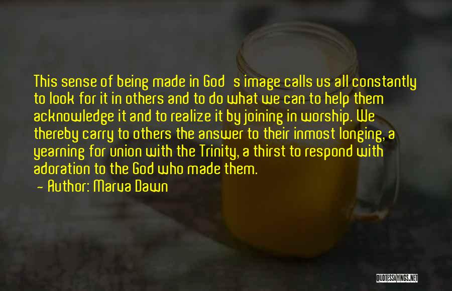 Marva Dawn Quotes: This Sense Of Being Made In God's Image Calls Us All Constantly To Look For It In Others And To