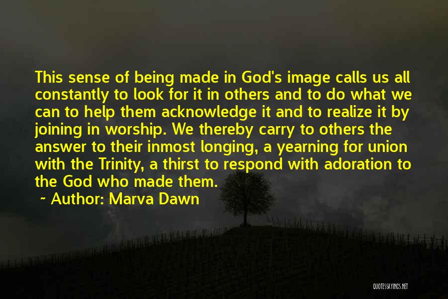 Marva Dawn Quotes: This Sense Of Being Made In God's Image Calls Us All Constantly To Look For It In Others And To