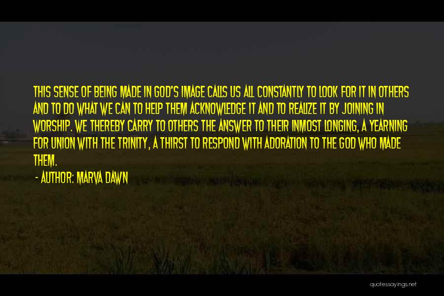 Marva Dawn Quotes: This Sense Of Being Made In God's Image Calls Us All Constantly To Look For It In Others And To