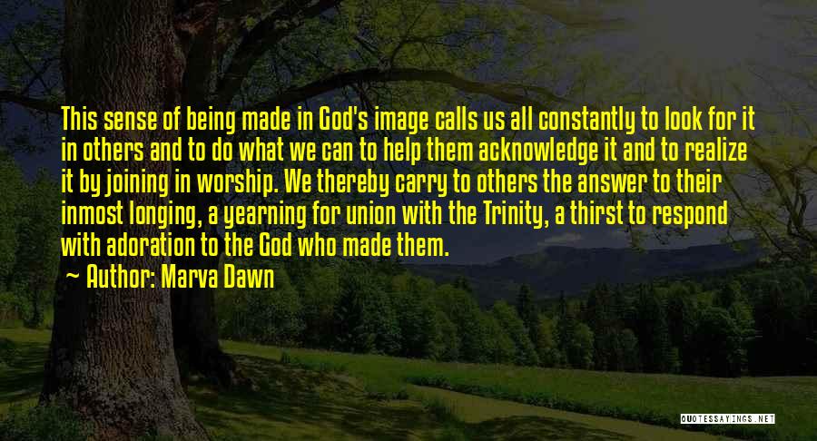 Marva Dawn Quotes: This Sense Of Being Made In God's Image Calls Us All Constantly To Look For It In Others And To