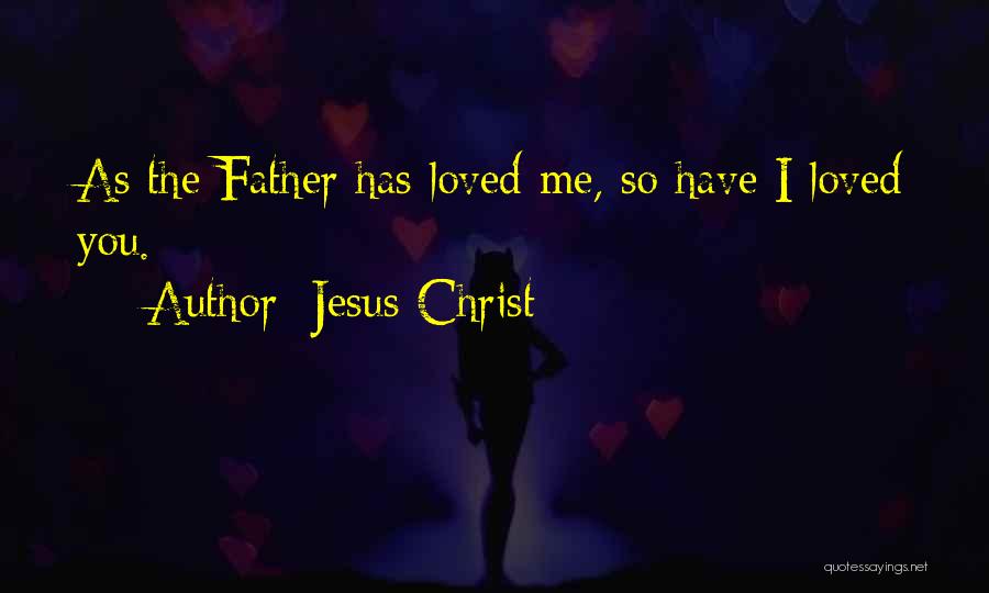 Jesus Christ Quotes: As The Father Has Loved Me, So Have I Loved You.