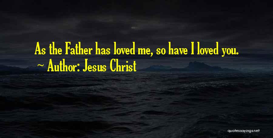 Jesus Christ Quotes: As The Father Has Loved Me, So Have I Loved You.