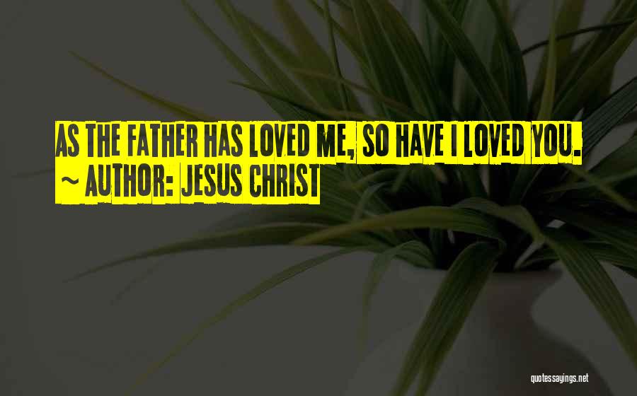 Jesus Christ Quotes: As The Father Has Loved Me, So Have I Loved You.