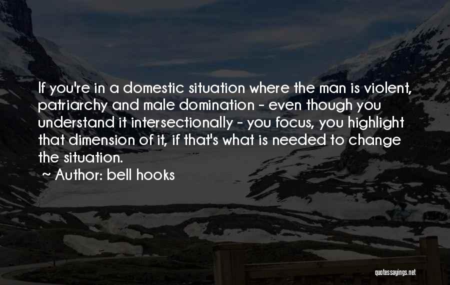 Bell Hooks Quotes: If You're In A Domestic Situation Where The Man Is Violent, Patriarchy And Male Domination - Even Though You Understand