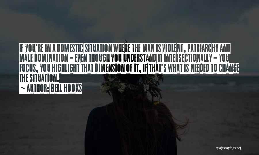 Bell Hooks Quotes: If You're In A Domestic Situation Where The Man Is Violent, Patriarchy And Male Domination - Even Though You Understand