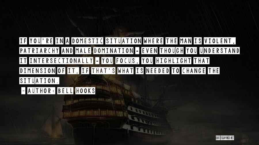 Bell Hooks Quotes: If You're In A Domestic Situation Where The Man Is Violent, Patriarchy And Male Domination - Even Though You Understand