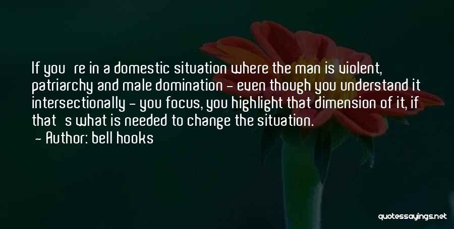 Bell Hooks Quotes: If You're In A Domestic Situation Where The Man Is Violent, Patriarchy And Male Domination - Even Though You Understand