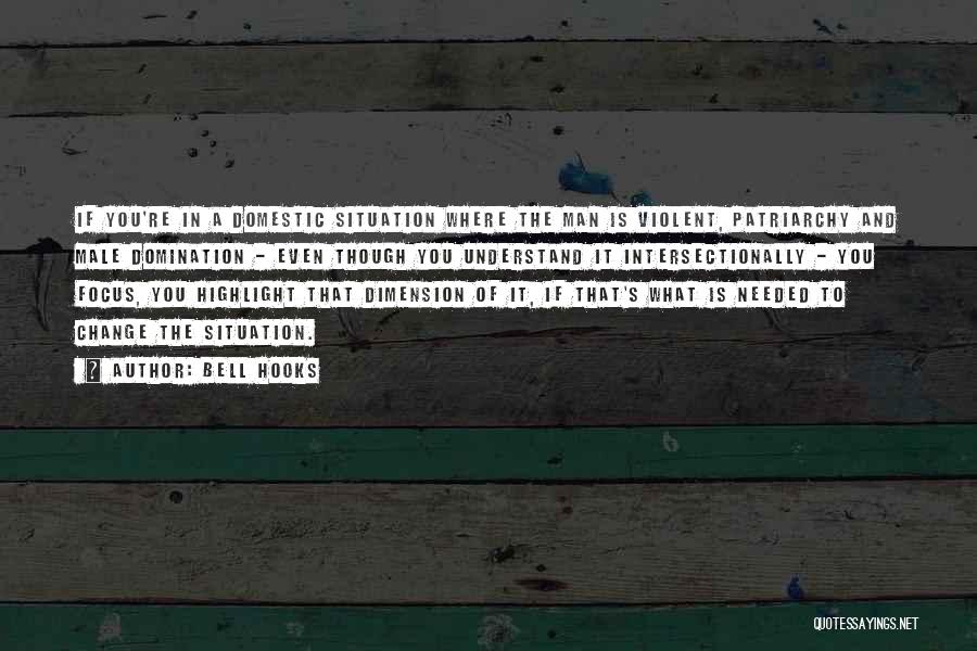 Bell Hooks Quotes: If You're In A Domestic Situation Where The Man Is Violent, Patriarchy And Male Domination - Even Though You Understand