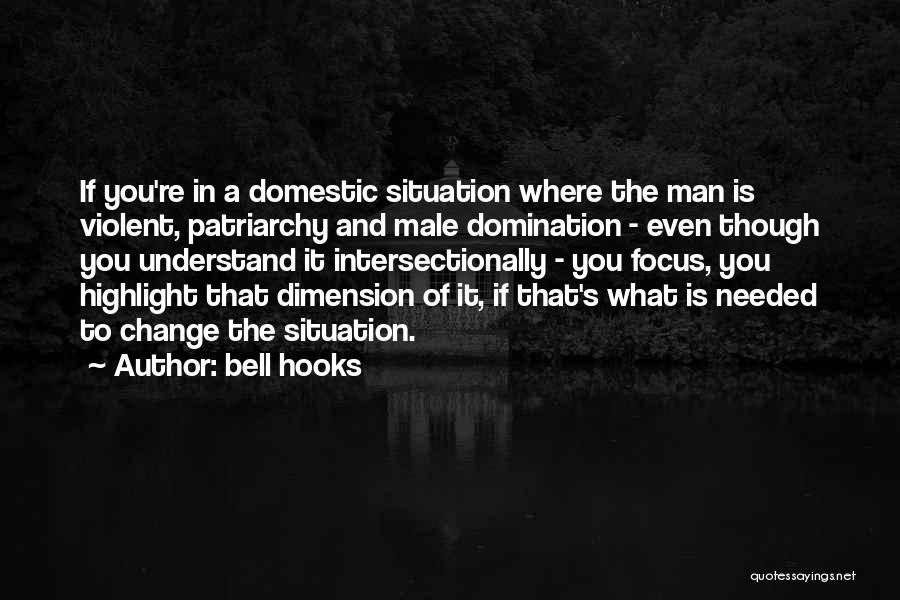 Bell Hooks Quotes: If You're In A Domestic Situation Where The Man Is Violent, Patriarchy And Male Domination - Even Though You Understand