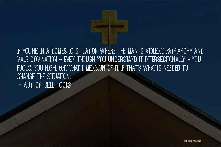 Bell Hooks Quotes: If You're In A Domestic Situation Where The Man Is Violent, Patriarchy And Male Domination - Even Though You Understand