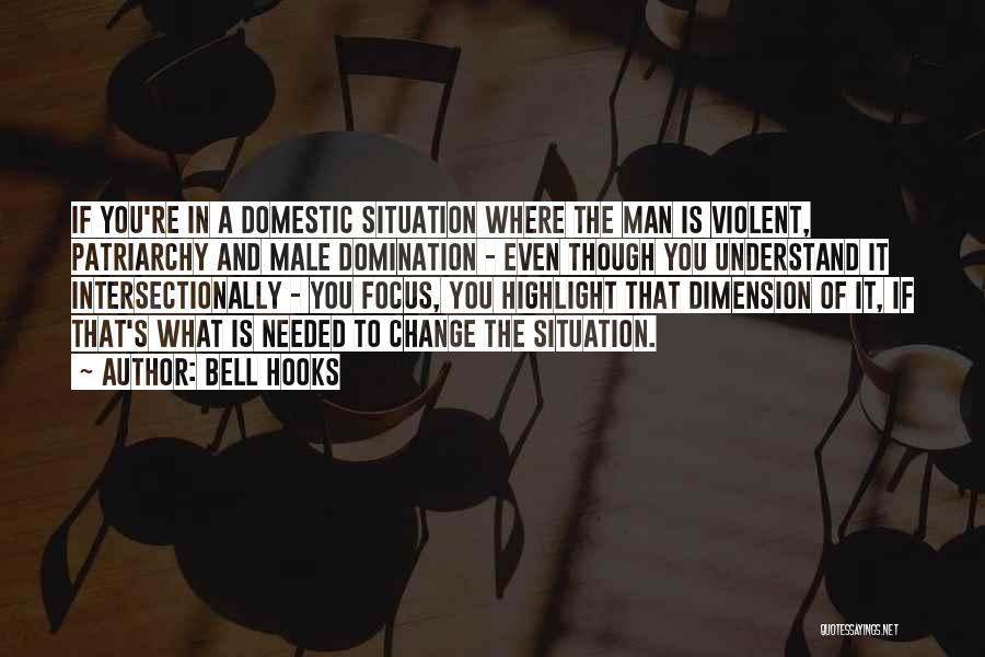Bell Hooks Quotes: If You're In A Domestic Situation Where The Man Is Violent, Patriarchy And Male Domination - Even Though You Understand