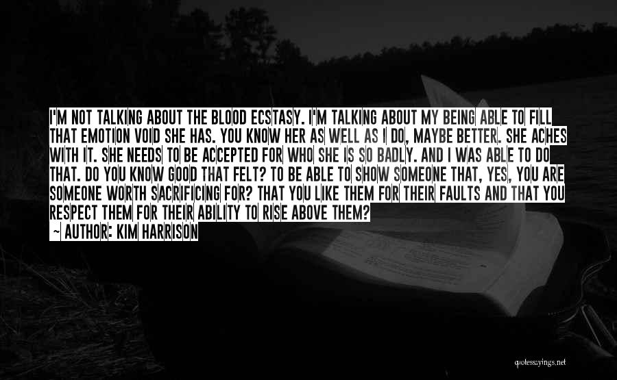 Kim Harrison Quotes: I'm Not Talking About The Blood Ecstasy. I'm Talking About My Being Able To Fill That Emotion Void She Has.