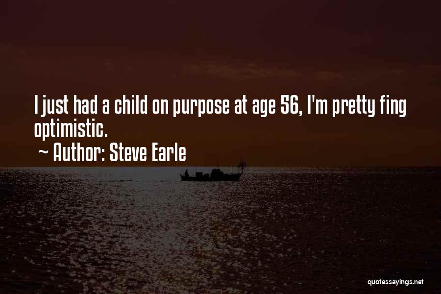 Steve Earle Quotes: I Just Had A Child On Purpose At Age 56, I'm Pretty Fing Optimistic.