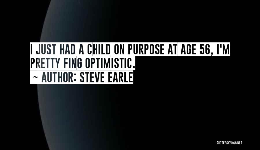 Steve Earle Quotes: I Just Had A Child On Purpose At Age 56, I'm Pretty Fing Optimistic.