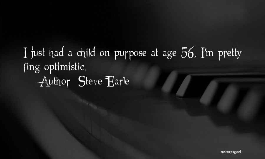 Steve Earle Quotes: I Just Had A Child On Purpose At Age 56, I'm Pretty Fing Optimistic.